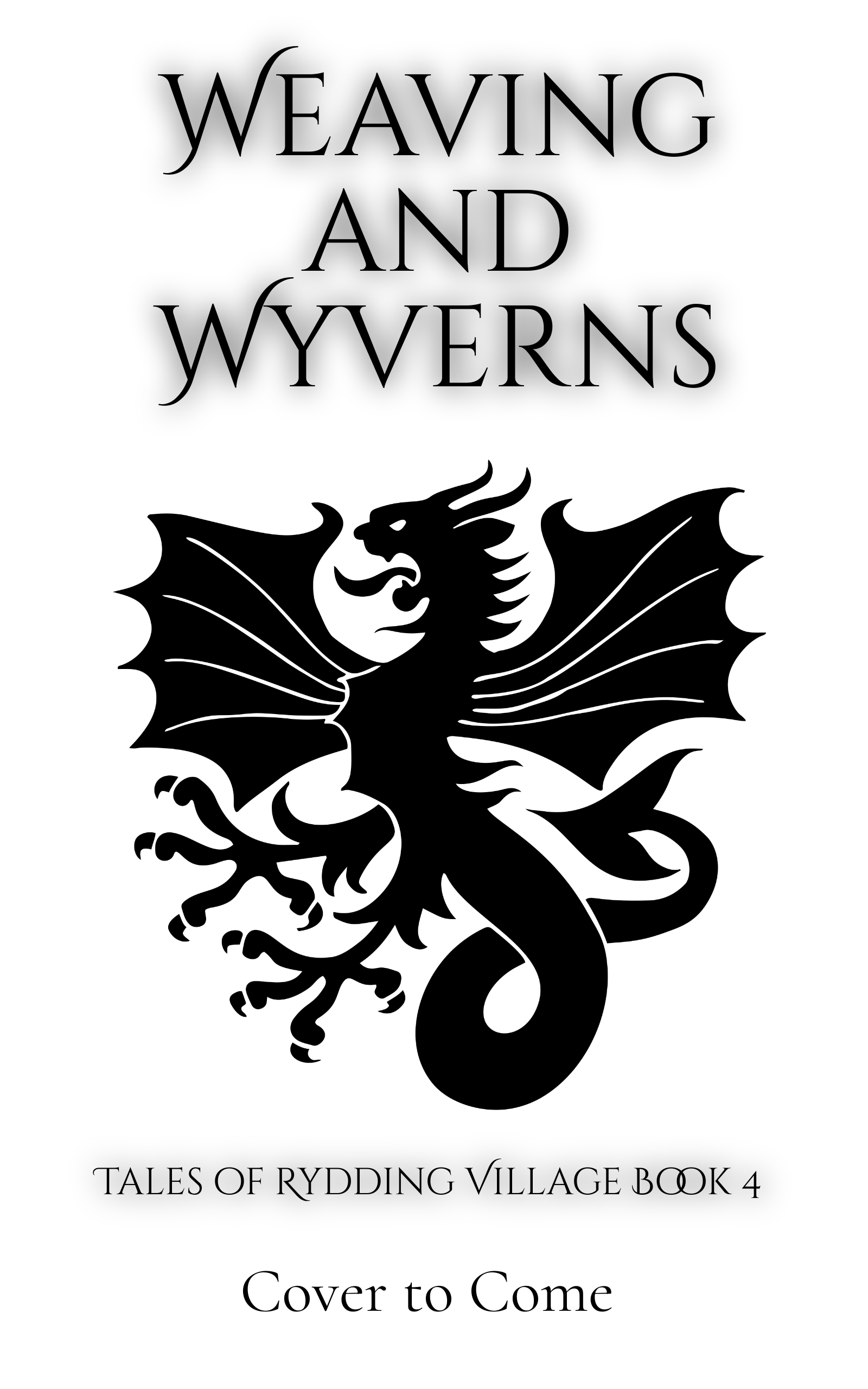A temporary book cover in black and white, showing an outline of a wyvern. The text reads Weaving and Wyverns, Tales of Rydding Village book 4, cover to come